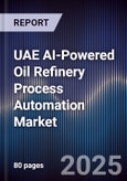 UAE AI-Powered Oil Refinery Process Automation Market Size & Forecast 2025-2030- Product Image