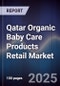 Qatar Organic Baby Care Products Retail Market Size, Consumer Segments, Distribution Channels & Forecast 2025-2030 - Product Thumbnail Image