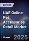 UAE Online Pet Accessories Retail Market Size, Platforms, Consumer Demand & Forecast 2025-2030 - Product Image