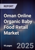 Oman Online Organic Baby Food Retail Market Size, Platforms, Consumer Demand & Forecast 2025-2030- Product Image