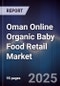 Oman Online Organic Baby Food Retail Market Size, Platforms, Consumer Demand & Forecast 2025-2030 - Product Thumbnail Image
