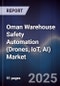 Oman Warehouse Safety Automation (Drones, IoT, AI) Market Size, Share, Growth Drivers, Trends, Opportunities, Competitive Landscape & Forecast 2025-2030 - Product Thumbnail Image