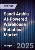 Saudi Arabia AI-Powered Warehouse Robotics Market Size & Forecast 2025-2030- Product Image