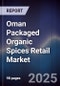Oman Packaged Organic Spices Retail Market Size, Consumer Segments, Channel Mix & Forecast 2025-2030 - Product Image