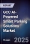 GCC AI-Powered Smart Parking Solutions Market Size, Share & Forecast 2025-2030 - Product Thumbnail Image