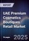 UAE Premium Cosmetics Boutiques Retail Market Size, Consumer Segments, Competitive Landscape & Forecast 2025-2030 - Product Image