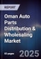 Oman Auto Parts Distribution & Wholesaling Market Size, Share, Growth Drivers, Trends, Opportunities, Competitive Landscape & Forecast 2025-2030 - Product Image