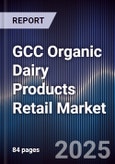 GCC Organic Dairy Products Retail Market Size, Consumer Segments, Channel Mix & Forecast 2025-2030- Product Image