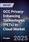 GCC Privacy-Enhancing Technologies (PETs) in Cloud Market Size, Share, Growth Drivers, Trends, Opportunities, Competitive Landscape & Forecast 2025-2030 - Product Thumbnail Image