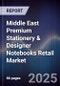 Middle East Premium Stationery & Designer Notebooks Retail Market Size, Consumer Segments, Competitive Landscape & Forecast 2025-2030 - Product Thumbnail Image