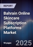 Bahrain Online Skincare Subscription Platforms Market Size, Consumer Adoption, Growth Drivers & Forecast 2025-2030- Product Image