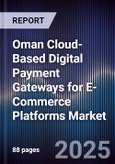 Oman Cloud-Based Digital Payment Gateways for E-Commerce Platforms Market Size, Share, Growth Drivers, Trends, Opportunities, Competitive Landscape & Forecast 2025-2030- Product Image