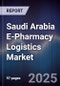 Saudi Arabia E-Pharmacy Logistics Market Size, Share, Growth Drivers, Trends, Opportunities & Forecast 2025-2030 - Product Image