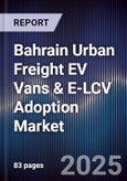 Bahrain Urban Freight EV Vans & E-LCV Adoption Market Size, Share, Growth Drivers, Trends, Opportunities, Competitive Landscape & Forecast 2025-2030- Product Image