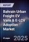 Bahrain Urban Freight EV Vans & E-LCV Adoption Market Size, Share, Growth Drivers, Trends, Opportunities, Competitive Landscape & Forecast 2025-2030 - Product Image