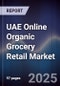 UAE Online Organic Grocery Retail Market Size, Consumer Segments, Platform Growth & Forecast 2025-2030 - Product Thumbnail Image