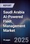 Saudi Arabia AI-Powered Fleet Management Market Size & Forecast 2025-2030 - Product Image