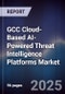 GCC Cloud-Based AI-Powered Threat Intelligence Platforms Market Size, Share, Growth Drivers, Trends, Opportunities, Competitive Landscape & Forecast 2025-2030 - Product Thumbnail Image