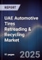 UAE Automotive Tires Retreading & Recycling Market Size, Share, Growth Drivers, Trends, Opportunities, Competitive Landscape & Forecast 2025-2030 - Product Image