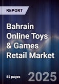 Bahrain Online Toys & Games Retail Market Size, Platforms, Consumer Segments & Forecast 2025-2030- Product Image