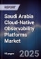 Saudi Arabia Cloud-Native Observability Platforms Market Size, Share, Growth Drivers, Trends, Opportunities, Competitive Landscape & Forecast 2025-2030 - Product Thumbnail Image