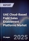 UAE Cloud-Based Field Sales Enablement Platforms Market Size, Share, Growth Drivers, Trends, Opportunities, Competitive Landscape & Forecast 2025-2030 - Product Thumbnail Image