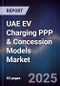 UAE EV Charging PPP & Concession Models Market Size, Share, Growth Drivers, Trends, Opportunities, Competitive Landscape & Forecast 2025-2030 - Product Thumbnail Image