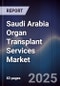 Saudi Arabia Organ Transplant Services Market Size, Share, Growth Drivers, Trends, Opportunities & Forecast 2025-2030 - Product Thumbnail Image