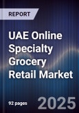 UAE Online Specialty Grocery Retail Market Size, Platforms, Consumer Segments & Forecast 2025-2030- Product Image