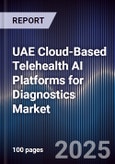 UAE Cloud-Based Telehealth AI Platforms for Diagnostics Market Size, Share, Growth Drivers, Trends, Opportunities, Competitive Landscape & Forecast 2025-2030- Product Image