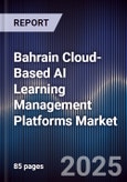 Bahrain Cloud-Based AI Learning Management Platforms Market Size, Share, Growth Drivers, Trends, Opportunities, Competitive Landscape & Forecast 2025-2030- Product Image