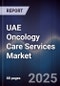 UAE Oncology Care Services Market Size, Share, Growth Drivers, Trends, Opportunities & Forecast 2025-2030 - Product Thumbnail Image