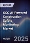 GCC AI-Powered Construction Safety Monitoring Market Size, Share & Forecast 2025-2030 - Product Thumbnail Image