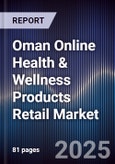 Oman Online Health & Wellness Products Retail Market Size, Consumer Segments, Platforms & Forecast 2025-2030- Product Image