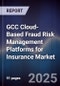 GCC Cloud-Based Fraud Risk Management Platforms for Insurance Market Size, Share, Growth Drivers, Trends, Opportunities, Competitive Landscape & Forecast 2025-2030 - Product Image