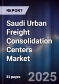 Saudi Urban Freight Consolidation Centers Market Size, Share, Growth Drivers, Trends, Opportunities, Competitive Landscape & Forecast 2025-2030- Product Image