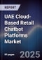UAE Cloud-Based Retail Chatbot Platforms Market Size, Share, Growth Drivers, Trends, Opportunities, Competitive Landscape & Forecast 2025-2030 - Product Image