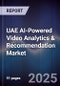 UAE AI-Powered Video Analytics & Recommendation Market Size, Share & Forecast 2025-2030 - Product Image