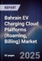 Bahrain EV Charging Cloud Platforms (Roaming, Billing) Market Size, Share, Growth Drivers, Trends, Opportunities, Competitive Landscape & Forecast 2025-2030 - Product Image