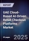 UAE Cloud-Based AI-Driven Retail Checkout Platforms Market Size, Share, Growth Drivers, Trends, Opportunities, Competitive Landscape & Forecast 2025-2030 - Product Thumbnail Image