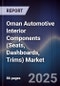 Oman Automotive Interior Components (Seats, Dashboards, Trims) Market Size, Share, Growth Drivers, Trends, Opportunities, Competitive Landscape & Forecast 2025-2030 - Product Image