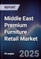 Middle East Premium Furniture Retail Market Size, Consumer Segments, Competitive Landscape & Forecast 2025-2030 - Product Thumbnail Image