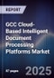 GCC Cloud-Based Intelligent Document Processing Platforms Market Size, Share, Growth Drivers, Trends, Opportunities, Competitive Landscape & Forecast 2025-2030 - Product Image