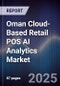 Oman Cloud-Based Retail POS AI Analytics Market Size, Share, Growth Drivers, Trends, Opportunities, Competitive Landscape & Forecast 2025-2030 - Product Thumbnail Image