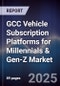 GCC Vehicle Subscription Platforms for Millennials & Gen-Z Market Size, Share, Growth Drivers, Trends, Opportunities, Competitive Landscape & Forecast 2025-2030 - Product Thumbnail Image