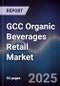GCC Organic Beverages Retail Market Size, Consumer Segments, Demand Drivers & Forecast 2025-2030 - Product Thumbnail Image