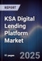 KSA Digital Lending Platform Market Size, Share, Growth Drivers, Trends, Opportunities & Forecast 2025-2030 - Product Thumbnail Image