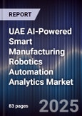 UAE AI-Powered Smart Manufacturing Robotics Automation Analytics Market- Product Image