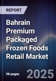 Bahrain Premium Packaged Frozen Foods Retail Market Size, Consumer Segments, Distribution Channels & Forecast 2025-2030- Product Image