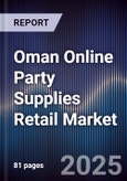 Oman Online Party Supplies Retail Market Size, Platforms, Consumer Segments & Forecast 2025-2030- Product Image